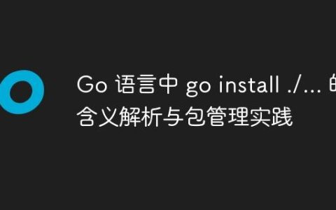 Go 语言中 go install ./… 的含义解析与包管理实践
