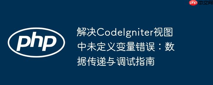 解决CodeIgniter视图中未定义变量错误:数据传递与调试指南