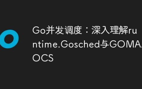Go并发调度：深入理解runtime.Gosched与GOMAXPROCS