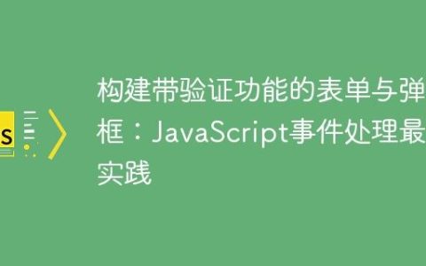 构建带验证功能的表单与弹出框：JavaScript事件处理最佳实践