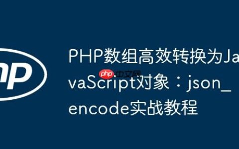 PHP数组高效转换为JavaScript对象：json_encode实战教程