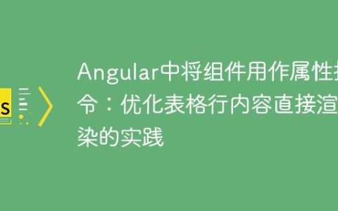 Angular中将组件用作属性指令：优化表格行内容直接渲染的实践
