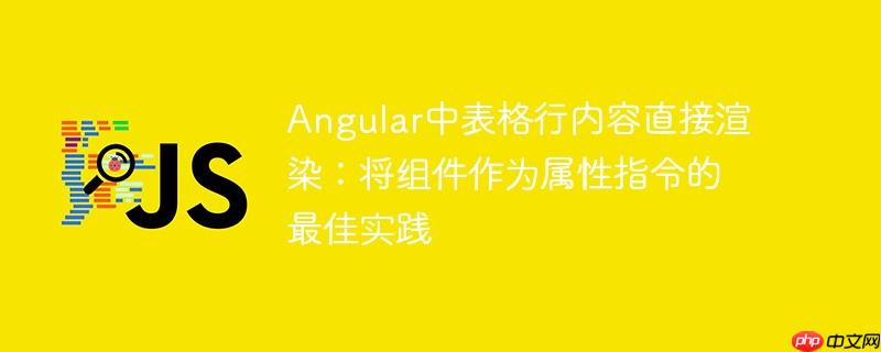 angular中表格行内容直接渲染:将组件作为属性指令的最佳实践
