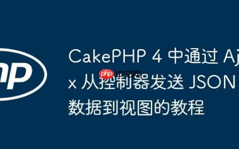 CakePHP 4 中通过 Ajax 从控制器发送 JSON 数据到视图的教程