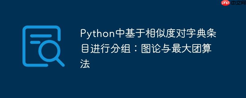 Python中基于相似度对字典条目进行分组:图论与最大团算法