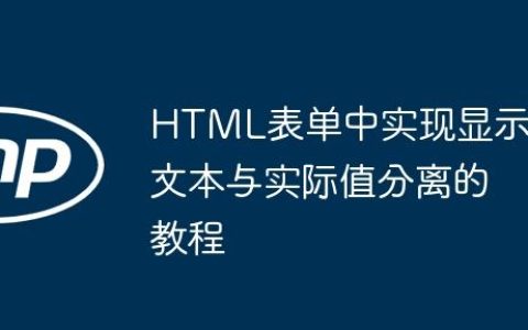HTML表单中实现显示文本与实际值分离的教程