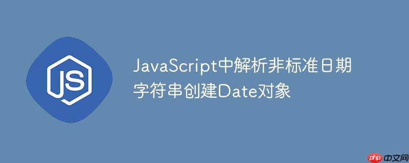 JavaScript中解析非标准日期字符串创建Date对象