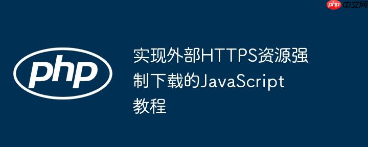 实现外部HTTPS资源强制下载的JavaScript教程