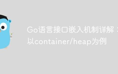 Go语言接口嵌入机制详解：以container/heap为例