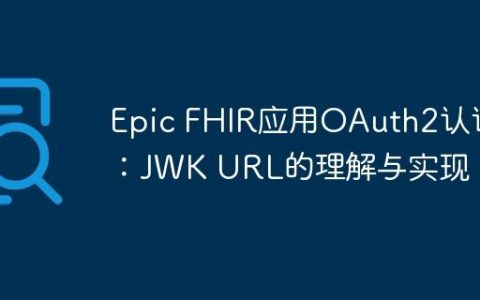 Epic FHIR应用OAuth2认证：JWK URL的理解与实现