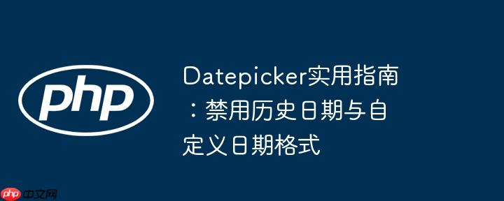 datepicker实用指南:禁用历史日期与自定义日期格式