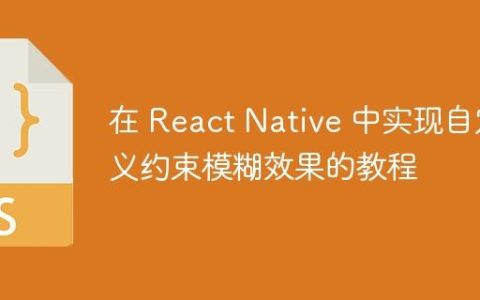 在 React Native 中实现自定义约束模糊效果的教程