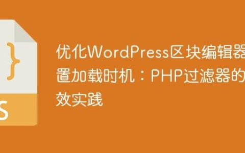 优化WordPress区块编辑器设置加载时机：PHP过滤器的高效实践