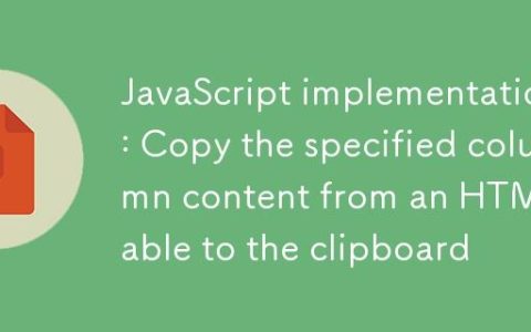 JavaScript实现：从HTML表格中复制指定列内容到剪贴板