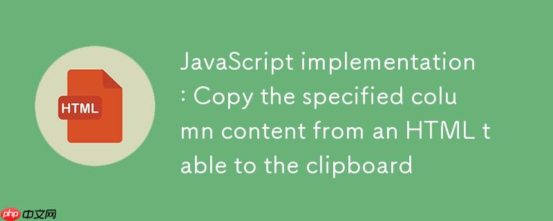 JavaScript实现:从HTML表格中复制指定列内容到剪贴板