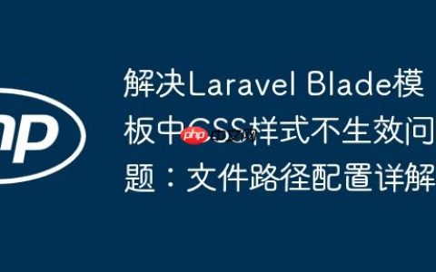 解决Laravel Blade模板中CSS样式不生效问题：文件路径配置详解