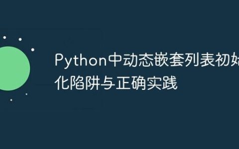 Python中动态嵌套列表初始化陷阱与正确实践