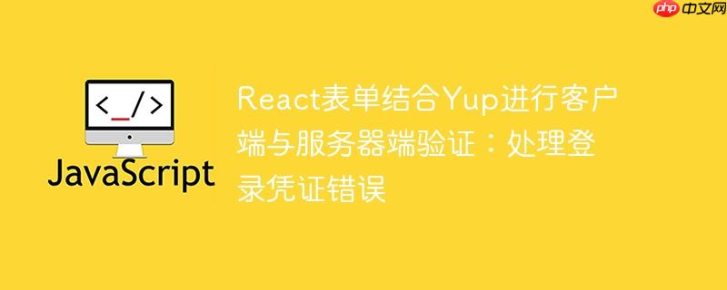 react表单结合yup进行客户端与服务器端验证:处理登录凭证错误