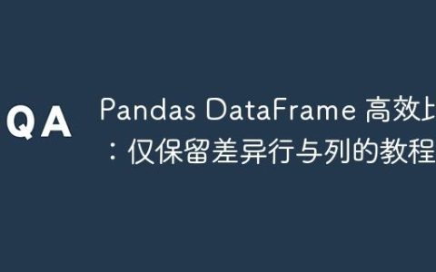 Pandas DataFrame 高效比较：仅保留差异行与列的教程