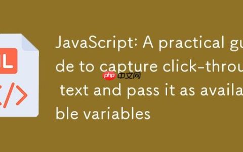 JavaScript：捕获点击段落文本并作为可用变量传递的实用指南
