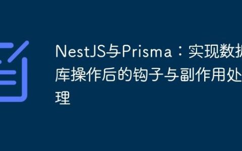 NestJS与Prisma：实现数据库操作后的钩子与副作用处理