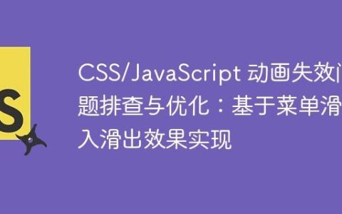 CSS/JavaScript 动画失效问题排查与优化：基于菜单滑入滑出效果实现