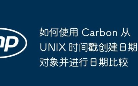 如何使用 Carbon 从 UNIX 时间戳创建日期对象并进行日期比较