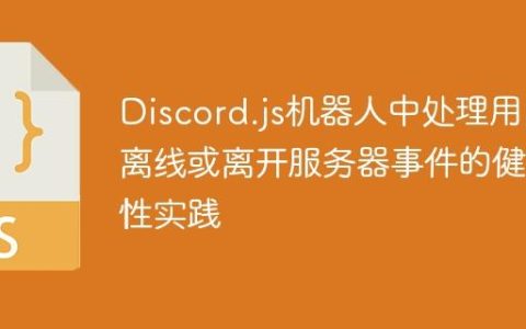 Discord.js机器人中处理用户离线或离开服务器事件的健壮性实践