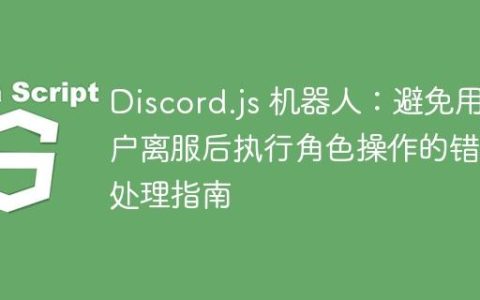 Discord.js 机器人：避免用户离服后执行角色操作的错误处理指南