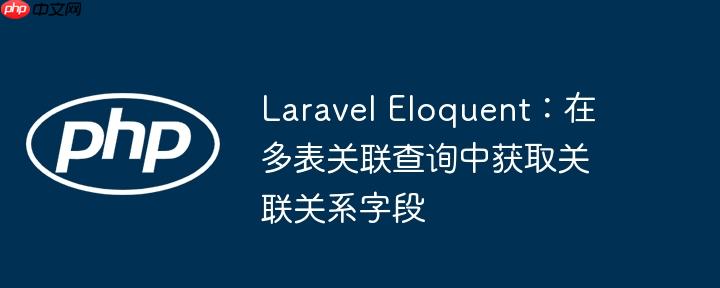 laravel eloquent:在多表关联查询中获取关联关系字段
