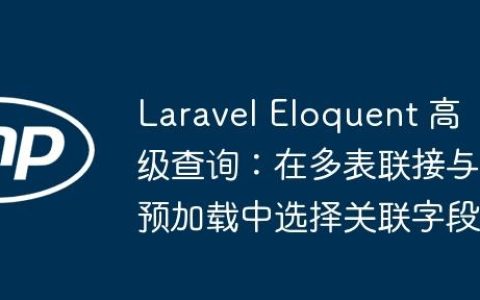 Laravel Eloquent 高级查询：在多表联接与预加载中选择关联字段