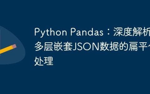Python Pandas：深度解析多层嵌套JSON数据的扁平化处理