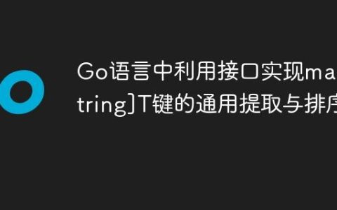 Go语言中利用接口实现map[string]T键的通用提取与排序