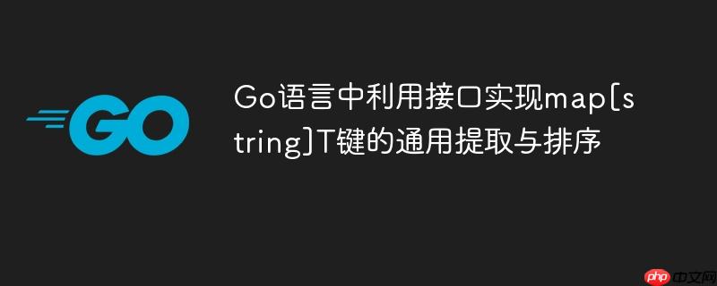 Go语言中利用接口实现map[string]T键的通用提取与排序