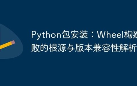 Python包安装：Wheel构建失败的根源与版本兼容性解析