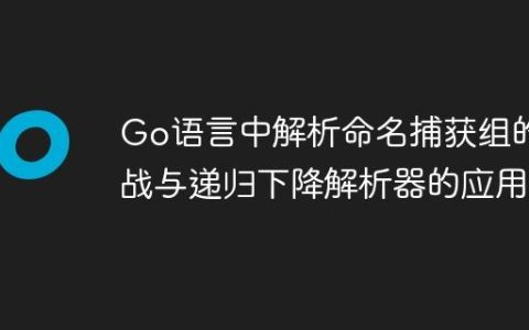 Go语言中解析命名捕获组的挑战与递归下降解析器的应用
