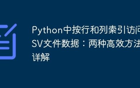 Python中按行和列索引访问CSV文件数据：两种高效方法详解