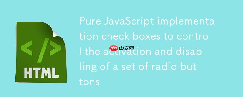 纯JavaScript实现复选框控制一组单选按钮的启用与禁用