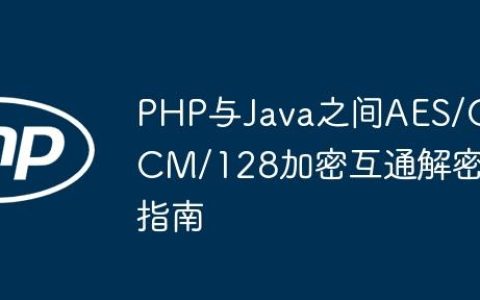 PHP与Java之间AES/GCM/128加密互通解密指南