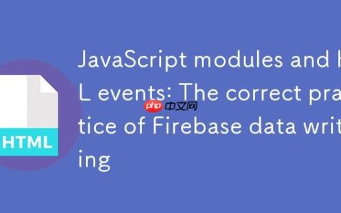JavaScript模块与HTML事件：Firebase数据写入的正确实践