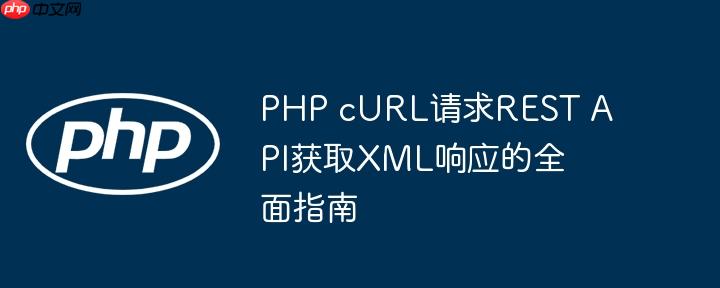 PHP cURL请求REST API获取XML响应的全面指南