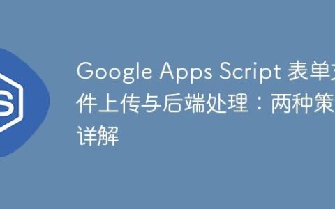 Google Apps Script 表单文件上传与后端处理：两种策略详解