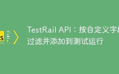 TestRail API：按自定义字段过滤并添加到测试运行