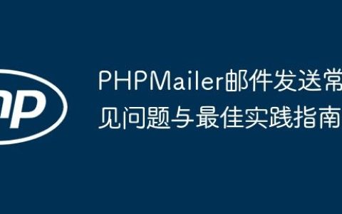 PHPMailer邮件发送常见问题与最佳实践指南