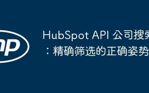 HubSpot API 公司搜索：精确筛选的正确姿势