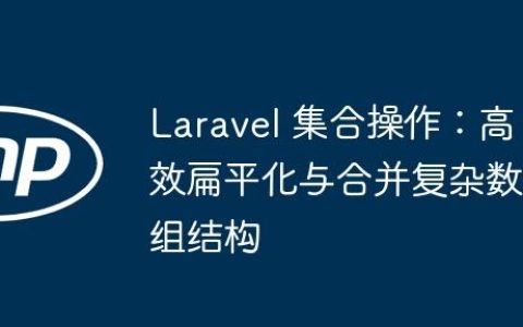 Laravel 集合操作：高效扁平化与合并复杂数组结构