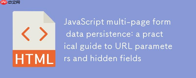 JavaScript多页表单数据持久化:URL参数与隐藏字段的实践指南