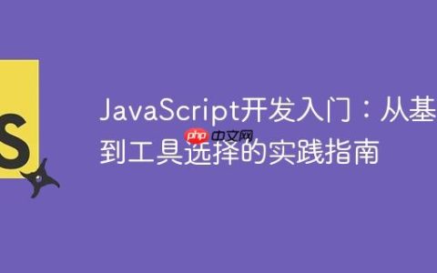 JavaScript开发入门：从基础到工具选择的实践指南