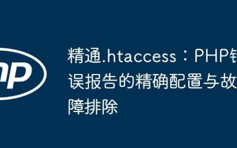 精通.htaccess：PHP错误报告的精确配置与故障排除