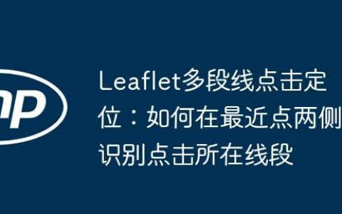 Leaflet多段线点击定位：如何在最近点两侧识别点击所在线段